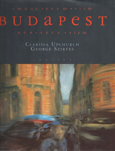 George Szirtes-Clarissa Upchurch - Budapest: Kp, vers, film - Budapest: Image, Poem, Film