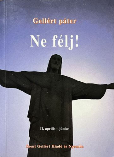 Gell�rt p�ter - Ne f�lj! II. Biztat�s az esztend� minden napj�ra (�prilis-j�nius)
