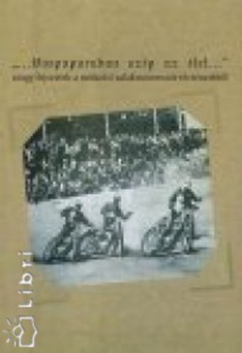 ""...Vaspapucsban szp az let..."" avagy fejezetek a miskolci salakmotorozs trtnetbl