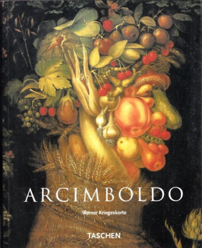 Werner Kriegeskorte - Giuseppe Arcimboldo 1527-1593 (magyar nyelvű)