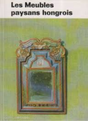 K. Csill�ry Kl�ra - Les Meubles paysans hongrois