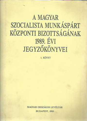 Szerkesztette s jegyzetekkel elltta; S. Kosztricz Anna-Lakos Jnos-Sos Lszl; Nmethn Vgyi Karola-T. Varga Gyrgy - A Magyar Szocialista Munksprt Kzponti Bizottsgnak 1989. vi jegyzknyvei I-II