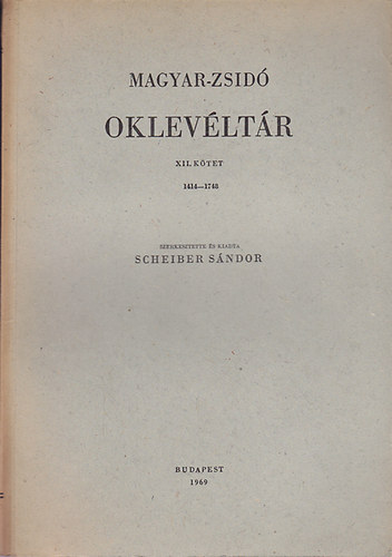 Scheiber Sndor - Magyar-zsid oklevltr XII. 1414-1748