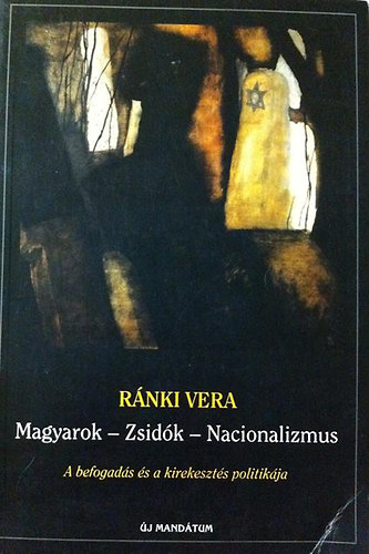Rnki Vera - Magyarok - Zsidk - Nacionalizmus (A befogads s a kirekeszts politikja)