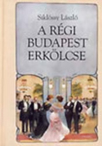 Siklssy Lszl Dr. - A rgi Budapest erklcse (I-III. egyben)