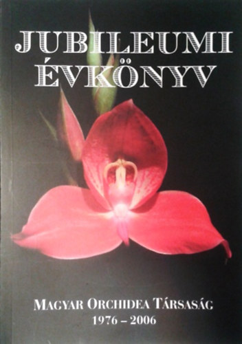 Patks Mihly - Forczek Sndor - Ttrai Zsuzsa  (szerk.) - Magyar Orchidea Trsasg - Jubileumi vknyv 1976-2006