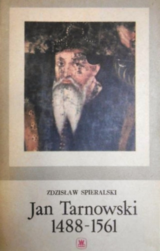 Zdzisaw Spieralski - Jan Tarnowski 1488-1561