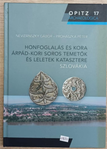 Prohászka Péter Nevizánszky Gábor - Honfoglalás és kora Árpád-kori soros temetők és leletek katasztere - Szlovákia