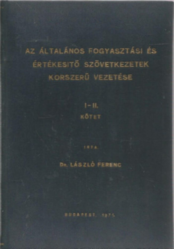 dr. L�szl� Ferenc - Az �ltal�nos fogyaszt�si �s �rt�kesit� �s �rt�kesit� sz�vetkezetek korszer� vezet�se I-II.