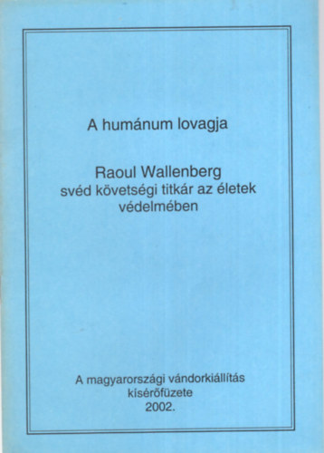 Szita Szabolcs - A humnum lovagja - Raoul Wallenger svd kvetsgi titkr az letek vdelmben