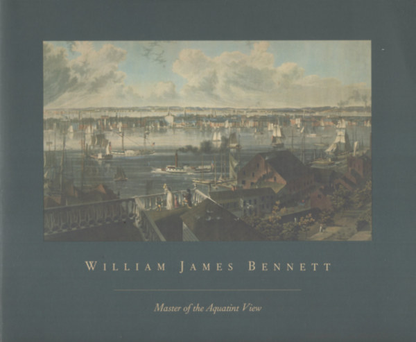Gloria Gilda Dek - William James Bennett  Master of the Aquatint View. 40 kppel.