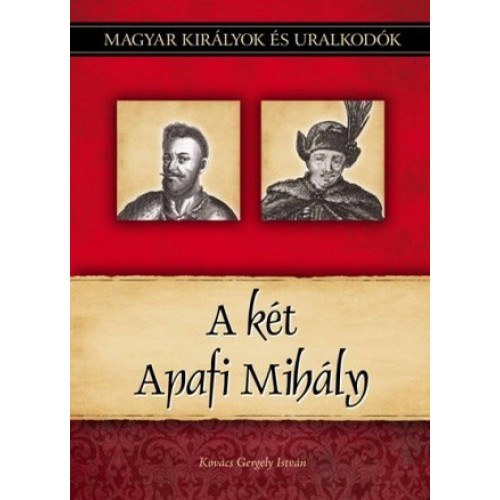 Kovács Gergely István - A két Apafi Mihály (Magyar királyok és uralkodók 22.)