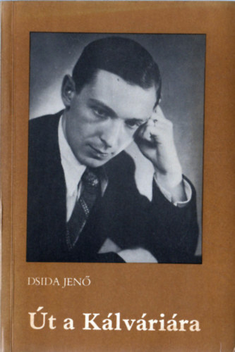Dsida Jen� - �t a K�lv�ri�ra (V�logatott versek �s pr�zai �r�sok)