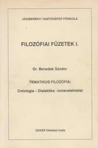 Benedek Sándor - Filozófiai Füzetek I. - Tematikus filozófia - Ontológia - Dialektika - Ismeretelmélet
