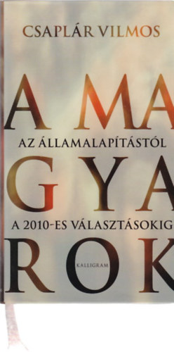 Csaplár Vilmos - A magyarok - Az államalapítástól a 2010-es választásokig