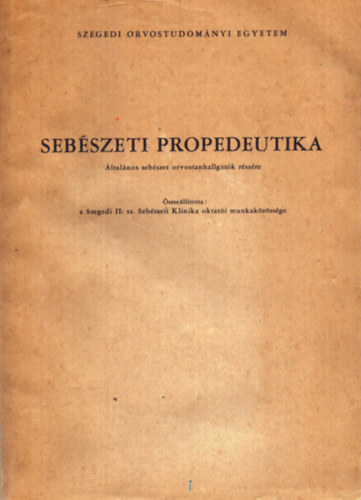 Több szerző - Sebészeti Propedeutika - Általános sebészet orvostanhallgatók részére