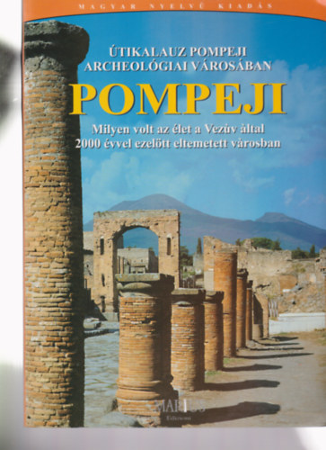 Pompeji - Útikalauz pompeji archeológiai városában - Milyen volt az élet a Vezúv által 2000 évvel ezelött eltemetett városban?