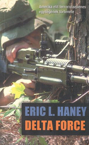 Eric L. Haney - Delta Force - Amerika elit terroristaellenes egys�g�nek t�rt�nete