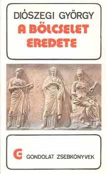 Diószegi György - A bölcselet eredete (gondolat zsebkönyvek)