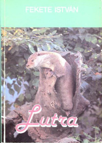 Fekete István - Lutra - Egy vidra regénye