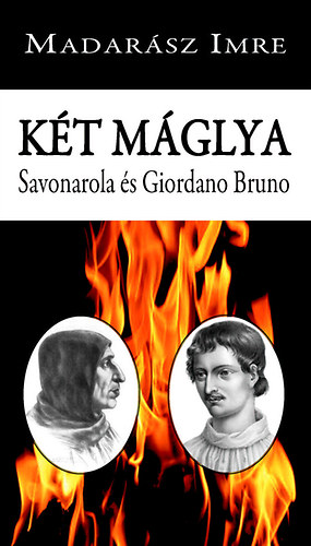 Madar�sz Imre - K�t m�glya - Savonarola �s Giordano Bruno