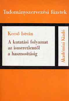 Kecs� Istv�n - A kutat�si folyamat az ismeretlent�l a hasznos�t�sig