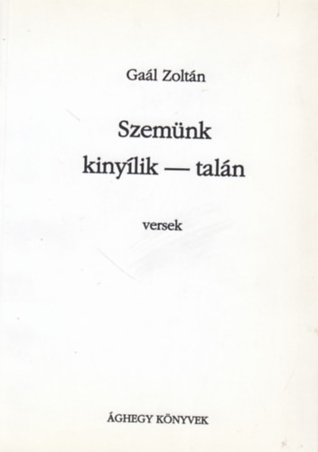 Gaál Zoltán - Szemünk kinyílik - talán (versek)