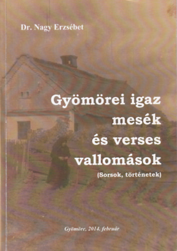 Dr. Nagy Erzsébet - Gyömörei igaz mesék és verses vallomások (sorsok, történetek)