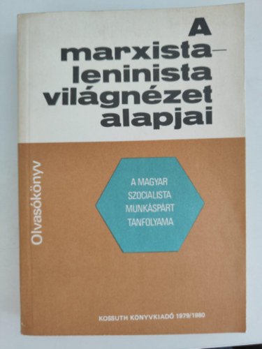 A marxista-leninista világnézet alapjai ( A magyar szocialista mukáspárt tanfolyama) Olvasókönyv