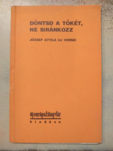 Jzsef Attila - Dntsd a tkt, ne sirnkozz