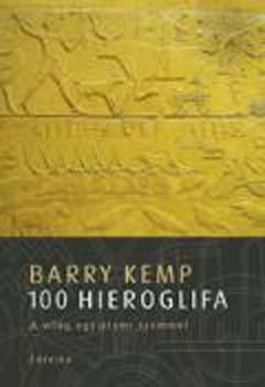 Barry Kemp - 100 hieroglifa - avagy a világ egyiptomi szemmel