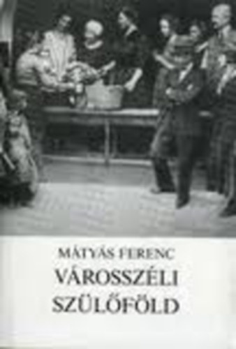 Mátyás Ferenc - Városszéli szülőföld (Dedikált)