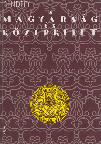 Bendefy László - A magyarság és a középkelet (reprint kiadás)