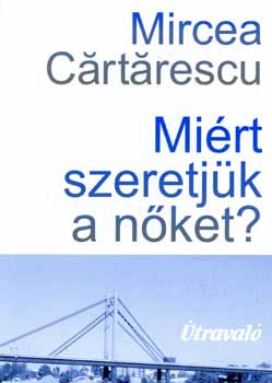 Mircea Cartarescu - Mirt szeretjk a nket?