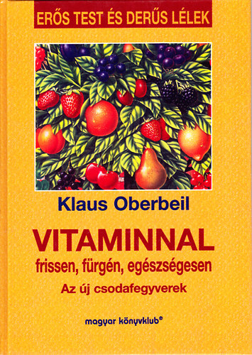 Klaus Oberbeil - Vitaminnal frissen, fürgén, egészségesen - Az új csodafegyverek
