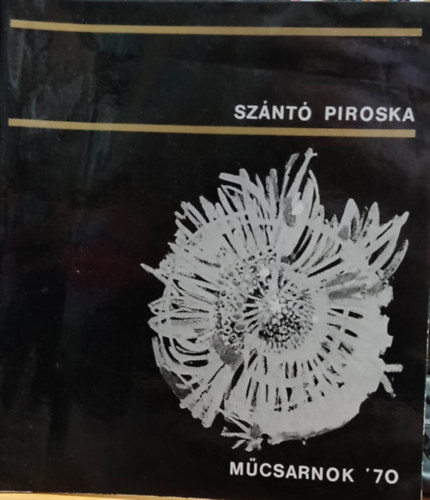 Sznt Piroska - Sznt Piroska Mcsarnok '70 - Sznt Piroska festmvsz killtsa 1970 mjus 9-31. Mcsarnok, Budapest, Hsk tere