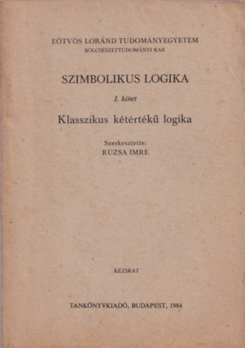 Ruzsa Imre  (szerk.) - Szimbolikus logika I. k�tet - Klasszikus k�t�rt�k� logika