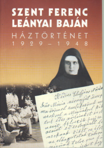 Merk Zsuzsa  Rapcsnyi Lszl (szerkesztk) - Szent Ferenc lenyai Bajn. Hztrtnet 1929-1948.