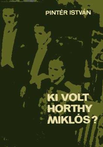 Pintér István - Ki volt Horthy Miklós?