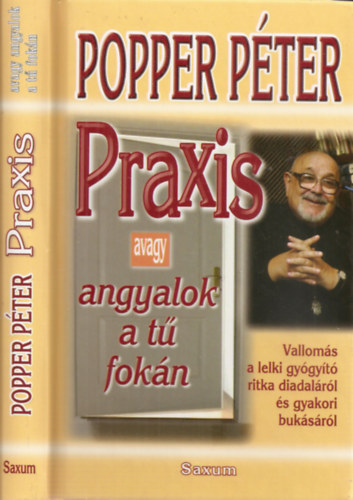 Popper Péter - Praxis - avagy angyalok a tű fokán - Vallomás a lelki gyógyító ritka diadaláról és gyakori bukásáról