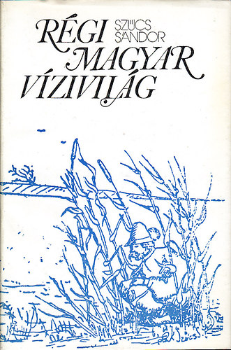 Szűcs Sándor - Régi magyar vízivilág