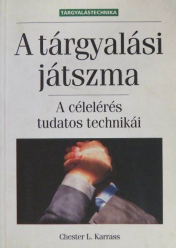 Doubravszky Sndor  Chester L. Karrass (ford.), Dr. Szent-Imrey Tams (lektor) - A trgyalsi jtszma - A clelrs tudatos techniki (The Negotiating Game)