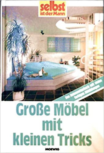 Heinrich Bauer - Grosse Möbel mit kleinen Tricks - Selbst ist der Mann