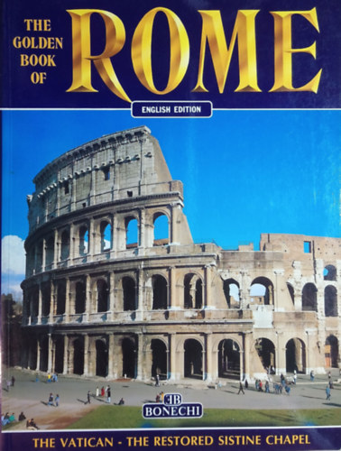 The Golden Book of Rome (Ancient Rome - The Vatican - The Restored Sistine Chapel - Churches - Museums - Monuments)