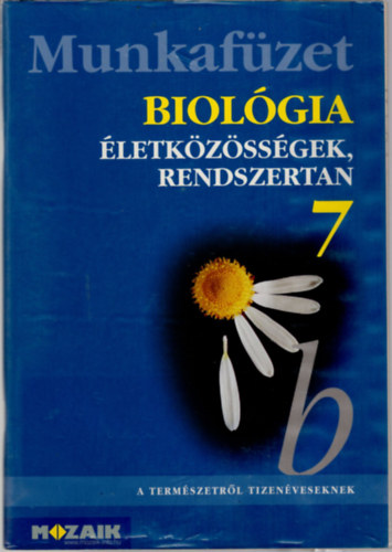 Cs�k�si Andr�sn�, Horv�th Andr�sn�, Kissn� Gera �gnes J�mbor Gyul�n� - Biol�gia �letk�z�ss�gek, rendszertan 7 -Munkaf�zet ( A term�szetr�l tizen�veseknek )