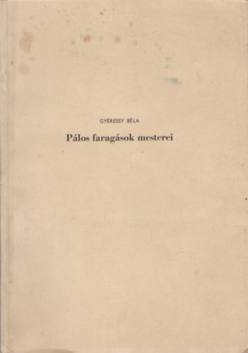 Gyéressy Béla - Pálos faragások mesterei