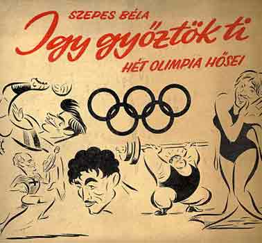 Szepes Béla - Így győztök ti (hét olimpia hősei)