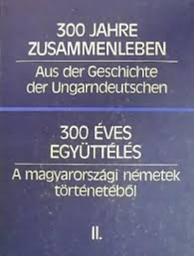 Hambuch Vendel szerk. - 300 �ves egy�tt�l�s- A magyarorsz�gi n�metek t�rt�net�b�l II.