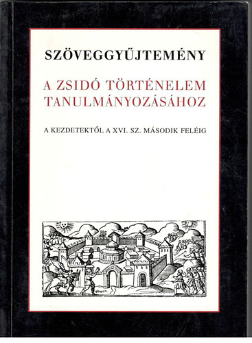 V�rnain� W�ber �gnes  (szerk.) - Sz�veggy�jtem�ny a zsid� t�rt�nelem tanulm�nyoz�s�hoz - A kezdetekt�l a XVI. sz. m�sodik fel�ig