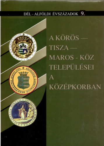Blazovich L�szl�  (szerk.) - A K�r�s-Tisza-Maros-k�z telep�l�sei a k�z�pkorban
